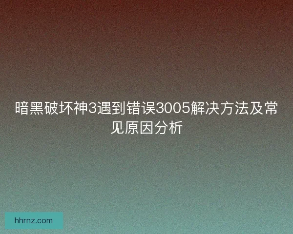 暗黑破坏神3遇到错误3005解决方法及常见原因分析